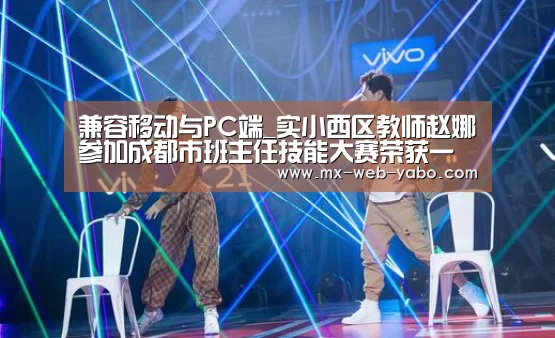 兼容移动与PC端_实小西区教师赵娜参加成都市班主任技能大赛荣获一等奖(图2) 亚博官网