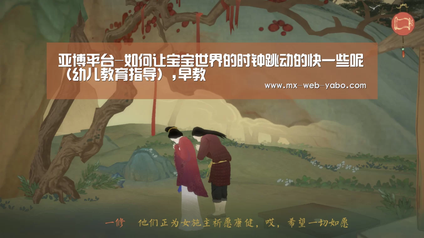 亚博平台-如何让宝宝世界的时钟跳动的快一些呢(幼儿教育指导),早教(图1) 兼容移动与PC端