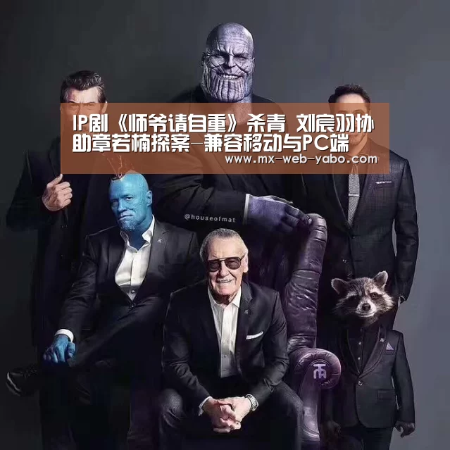 IP剧《师爷请自重》杀青 刘宸羽协助章若楠探案-兼容移动与PC端(图2) 亚博平台